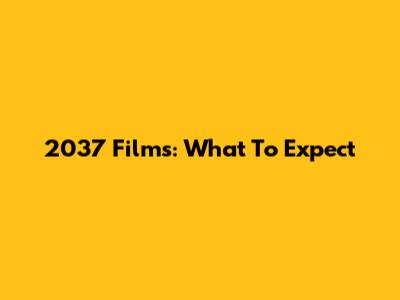 2037 Films: What To Expect