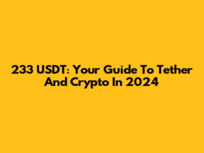 233 USDT: Your Guide To Tether And Crypto In 2024