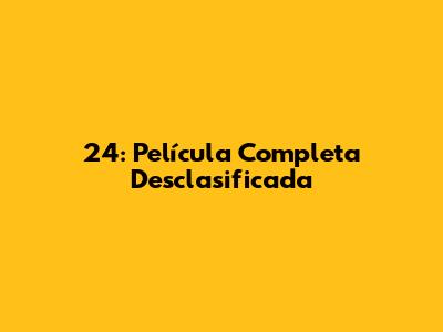 24: Película Completa Desclasificada