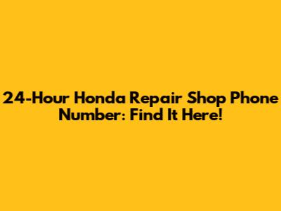 24-Hour Honda Repair Shop Phone Number: Find It Here!
