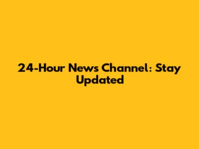 24-Hour News Channel: Stay Updated