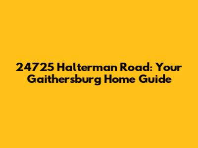 24725 Halterman Road: Your Gaithersburg Home Guide