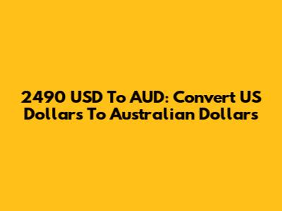2490 USD To AUD: Convert US Dollars To Australian Dollars