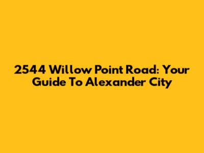 2544 Willow Point Road: Your Guide To Alexander City