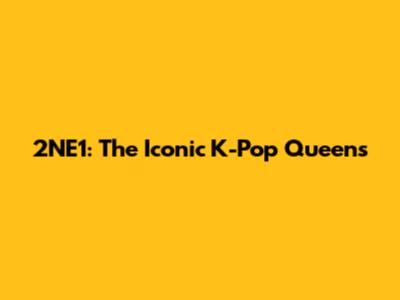 2NE1: The Iconic K-Pop Queens