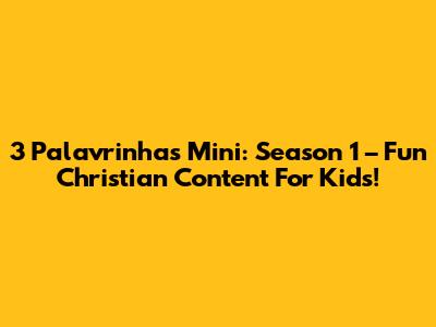 3 Palavrinhas Mini: Season 1 – Fun Christian Content For Kids!