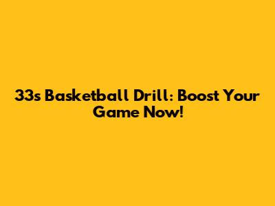 33s Basketball Drill: Boost Your Game Now!