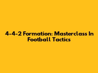 4-4-2 Formation: Masterclass In Football Tactics