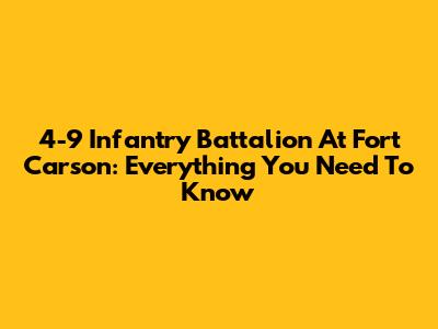 4-9 Infantry Battalion At Fort Carson: Everything You Need To Know