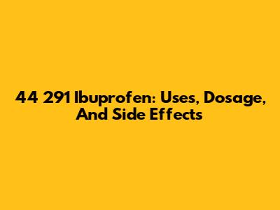 44 291 Ibuprofen: Uses, Dosage, And Side Effects