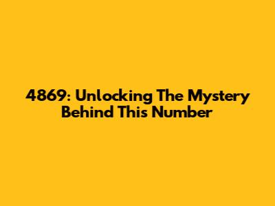 4869: Unlocking The Mystery Behind This Number