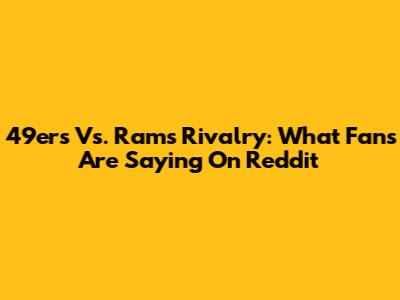 49ers Vs. Rams Rivalry: What Fans Are Saying On Reddit