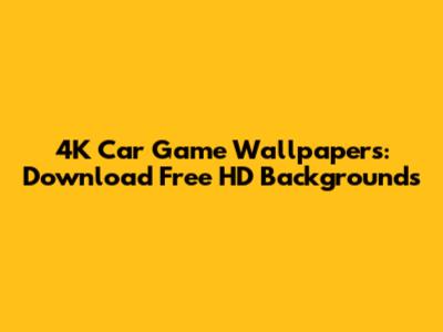 4K Car Game Wallpapers: Download Free HD Backgrounds