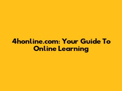 4honline.com: Your Guide To Online Learning
