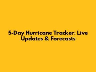 5-Day Hurricane Tracker: Live Updates & Forecasts