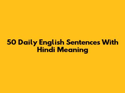 50 Daily English Sentences With Hindi Meaning
