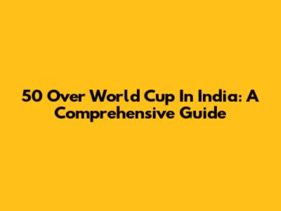 50 Over World Cup In India: A Comprehensive Guide