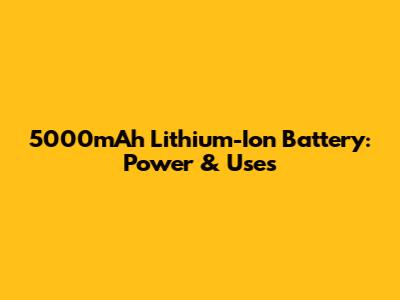 5000mAh Lithium-Ion Battery: Power & Uses