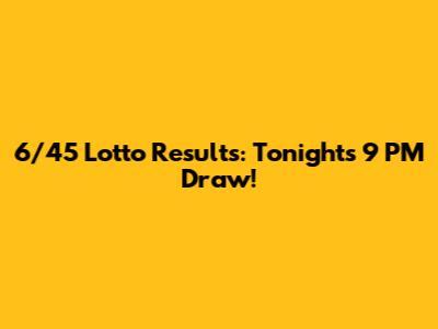6/45 Lotto Results: Tonight's 9 PM Draw!