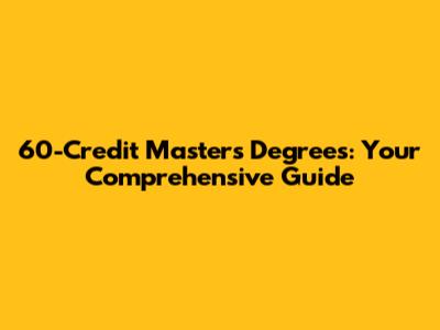 60-Credit Master's Degrees: Your Comprehensive Guide