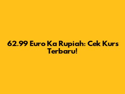62.99 Euro Ka Rupiah: Cek Kurs Terbaru!