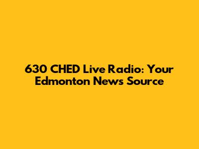 630 CHED Live Radio: Your Edmonton News Source