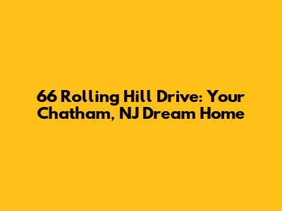 66 Rolling Hill Drive: Your Chatham, NJ Dream Home