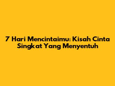7 Hari Mencintaimu: Kisah Cinta Singkat Yang Menyentuh