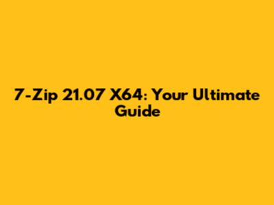 7-Zip 21.07 X64: Your Ultimate Guide