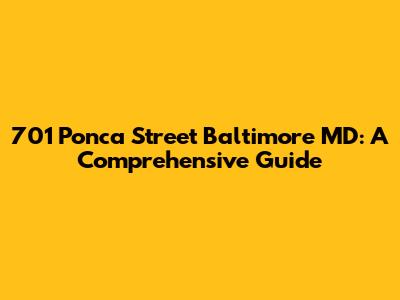701 Ponca Street Baltimore MD: A Comprehensive Guide