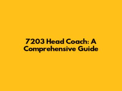 7203 Head Coach: A Comprehensive Guide