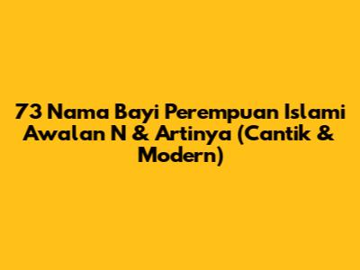 73 Nama Bayi Perempuan Islami Awalan N & Artinya (Cantik & Modern)