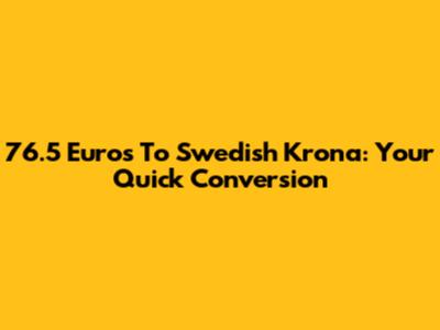 76.5 Euros To Swedish Krona: Your Quick Conversion