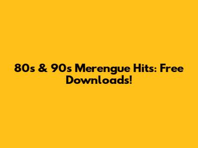 80s & 90s Merengue Hits: Free Downloads!