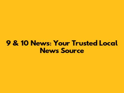 9 & 10 News: Your Trusted Local News Source