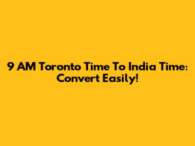 9 AM Toronto Time To India Time: Convert Easily!