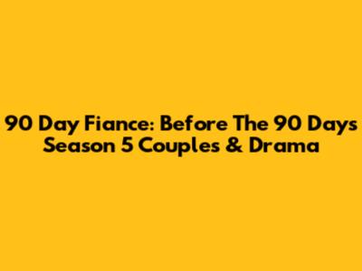 90 Day Fiance: Before The 90 Days Season 5 Couples & Drama