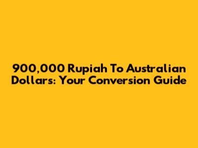900,000 Rupiah To Australian Dollars: Your Conversion Guide