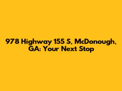 978 Highway 155 S, McDonough, GA: Your Next Stop