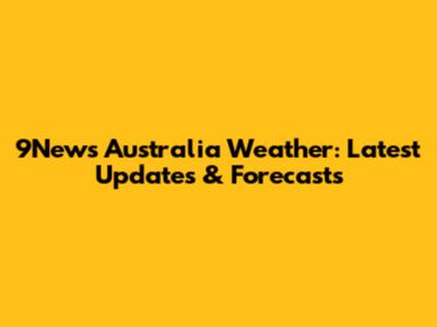 9News Australia Weather: Latest Updates & Forecasts