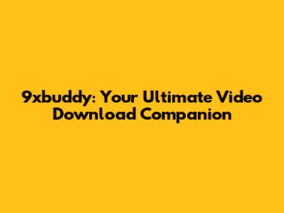 9xbuddy: Your Ultimate Video Download Companion