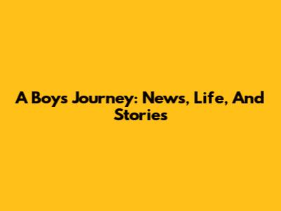A Boy's Journey: News, Life, And Stories