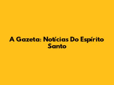 A Gazeta: Notícias Do Espírito Santo