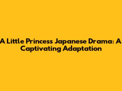 A Little Princess Japanese Drama: A Captivating Adaptation