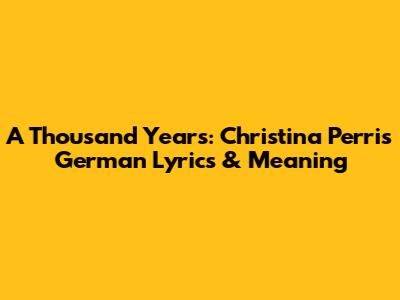 A Thousand Years: Christina Perri's German Lyrics & Meaning