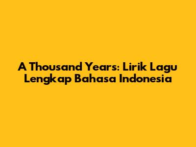 A Thousand Years: Lirik Lagu Lengkap Bahasa Indonesia