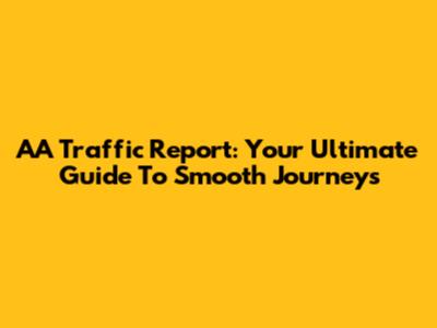 AA Traffic Report: Your Ultimate Guide To Smooth Journeys
