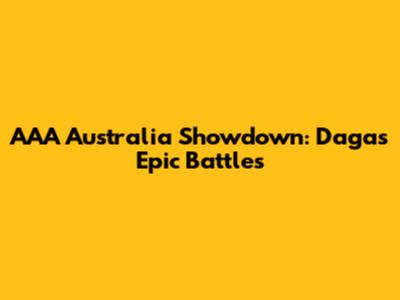 AAA Australia Showdown: Daga's Epic Battles
