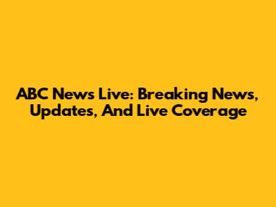 ABC News Live: Breaking News, Updates, And Live Coverage