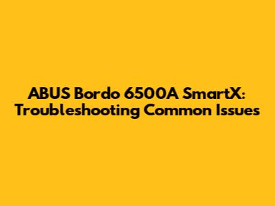 ABUS Bordo 6500A SmartX: Troubleshooting Common Issues